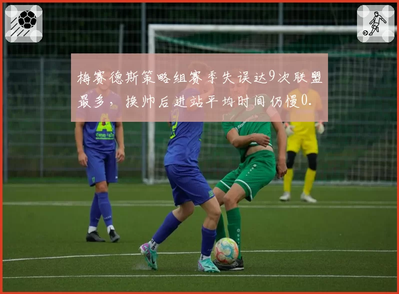 梅赛德斯策略组赛季失误达9次联盟最多，换帅后进站平均时间仍慢0.8秒